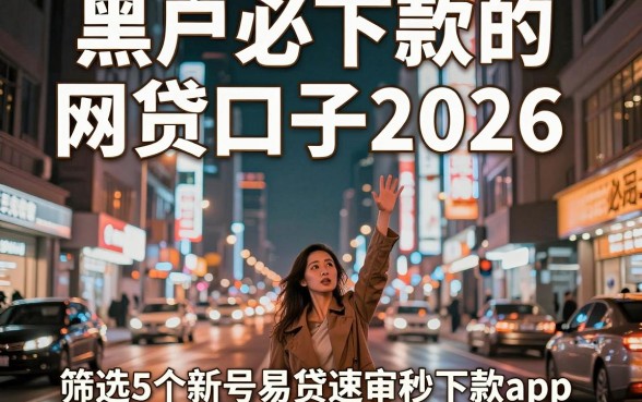 黑户必下款的网贷口子2026，筛选5个新号易贷速审秒下款app