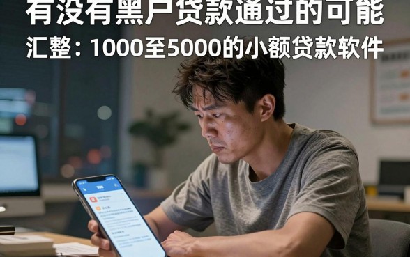 有没有黑户贷款通过的可能,汇整五个1000至5000的小额贷款软件