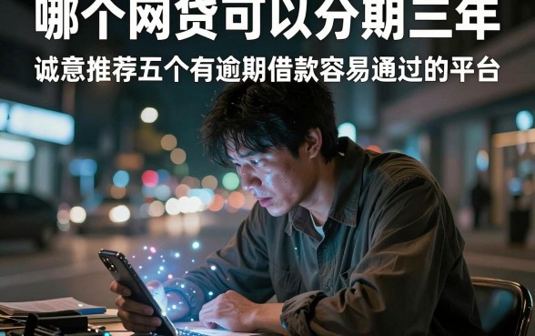 哪个网贷可以分期三年,诚意推荐五个有逾期借款容易通过的平台