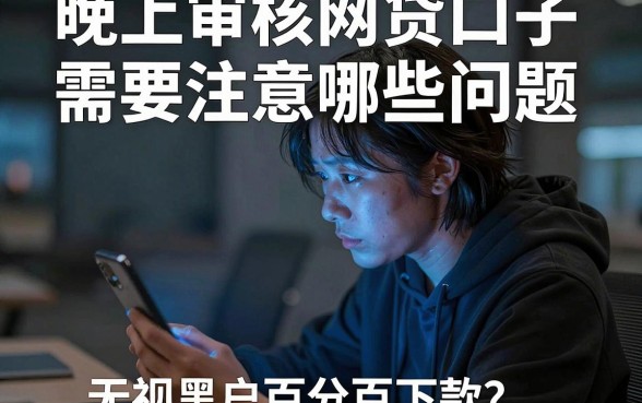晚上审核网贷口子需要注意哪些问题，整理5个无视黑户百分百下款app