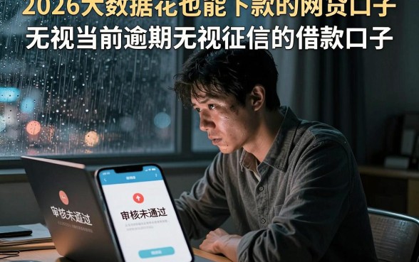 2026大数据花也能下款的网贷口子,整合五个无视当前逾期无视征信的借款口子