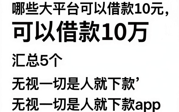 哪些大平台可以借款10万，汇总5个无视一切是人就下款app