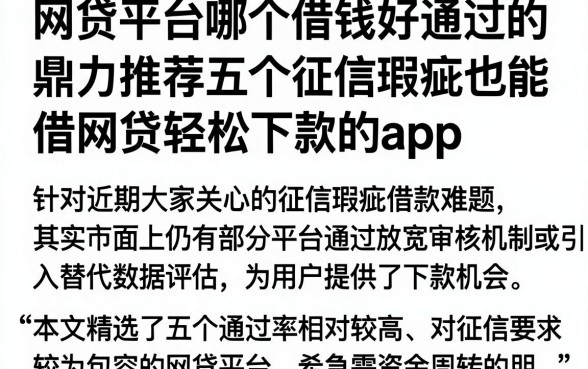 网贷平台哪个借钱好通过的,鼎力推荐五个征信瑕疵也能借网贷轻松下款的app