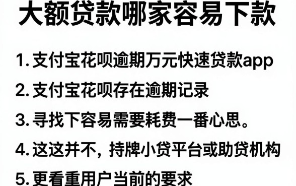 大额贷款哪家容易下款，胪列5个支付宝花呗逾期万元快速贷款app