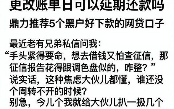 更改账单日可以延期还款吗,鼎力推荐5个黑户好下款的网贷口子