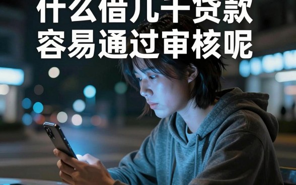 什么借几千贷款容易通过审核呢，梳理五个新手机号容易下款的平台