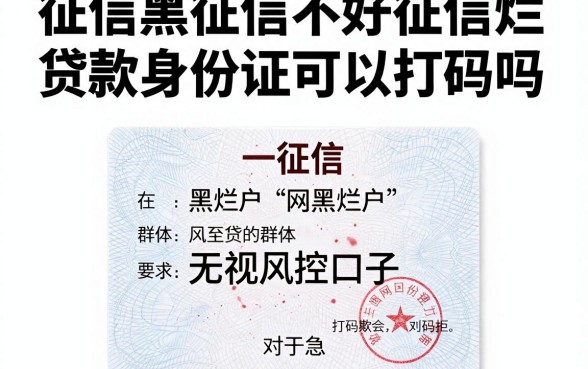 征信黑征信不好征信烂贷款身份证可以打码吗,细致阐述五个网黑烂户无视风控口子