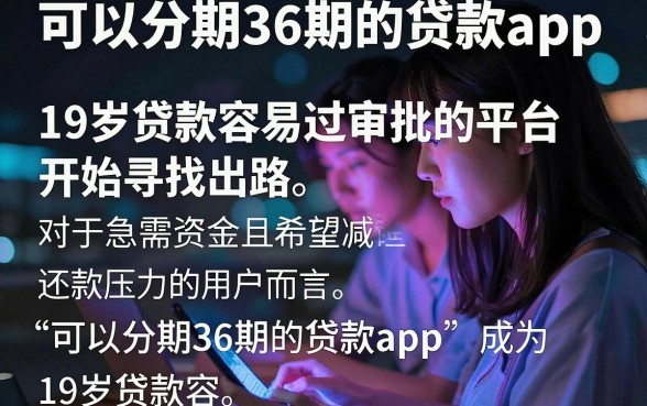 可以分期36期的贷款app，理出5个19岁贷款容易过审批的平台