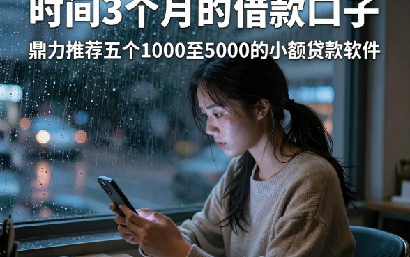 时间3个月的借款口子,鼎力推荐五个1000至5000的小额贷款软件