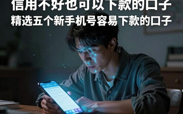 信用不好也可以下款的口子，精选五个新手机号容易下款的口子