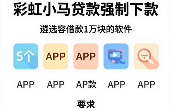 彩虹小马贷款强制下款，遴选5个APP容易借款1万块的软件