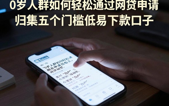 0岁人群如何轻松通过网贷申请,归集五个门槛低易下款口子