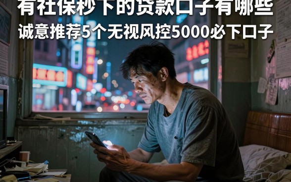 有社保秒下的贷款口子有哪些，诚意推荐5个无视风控5000必下口子