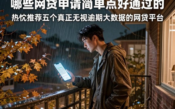 哪些网贷申请简单点好通过的，热忱推荐五个真正无视逾期大数据的网贷平台