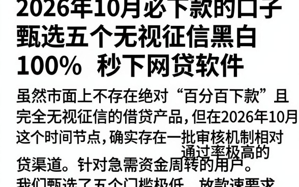 2026年10月必下款的口子,甄选五个无视征信黑白100%秒下网贷软件