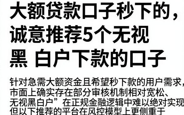 大额贷款口子秒下的,诚意推荐5个无视黑白户下款的口子