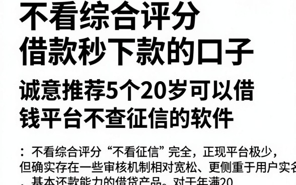 不看综合评分借款秒下款的口子，诚意推荐5个20岁可以借钱平台不查征信的软件