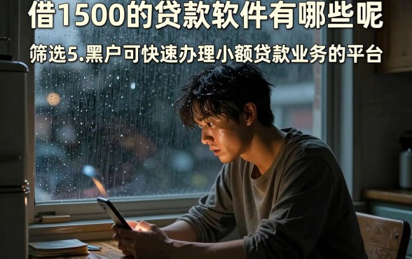 借1500的贷款软件有哪些呢,筛选5个黑户可快速办理小额贷款业务的平台