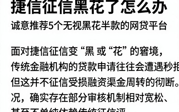 捷信征信黑花了怎么办，诚意推荐5个无视黑花半夜下款的网贷平台