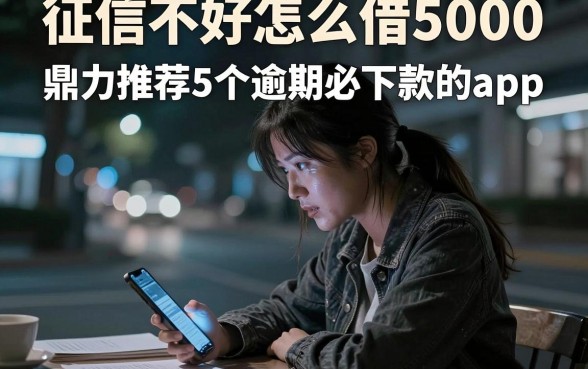 征信不好怎么借5000，鼎力推荐5个逾期必下款的app