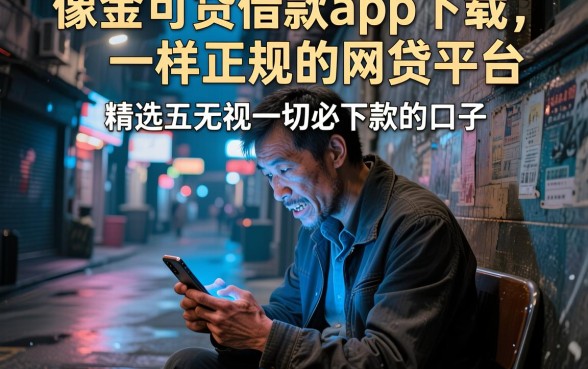 像金可贷借款app下载一样正规的网贷平台，精选五个无视一切必下款的口子
