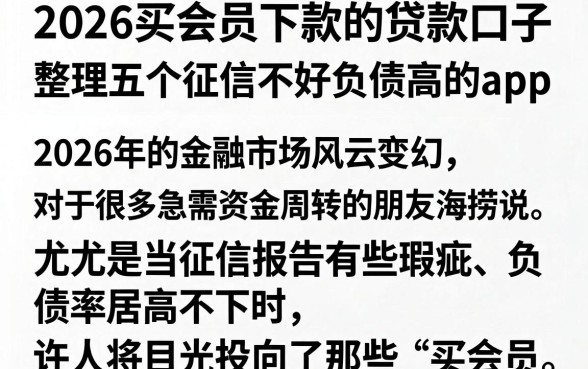 2026买会员下款的贷款口子,整理五个征信不好负债高的app