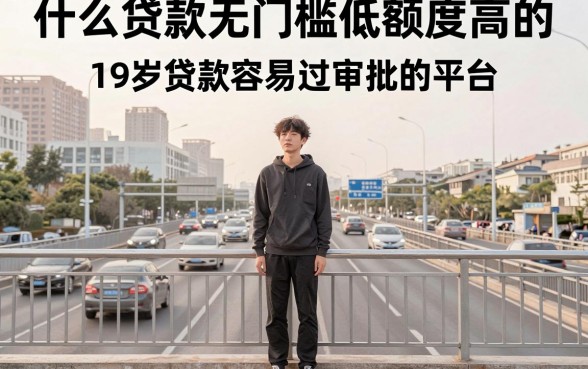 什么贷款无门槛低额度高的，归纳五个19岁贷款容易过审批的平台
