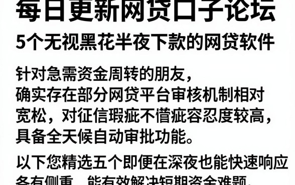 每日更新网贷口子论坛，细致阐述5个无视黑花半夜下款的网贷软件