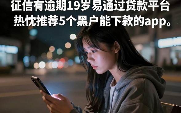 征信有逾期19岁易通过贷款平台，热忱推荐5个黑户能下款的app
