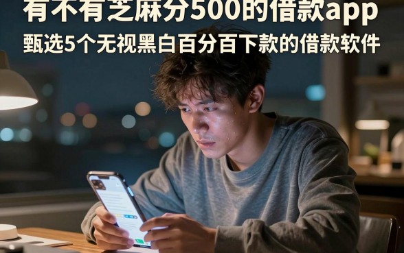 有不有芝麻分500的借款app，甄选5个无视黑白百分百下款的借款软件
