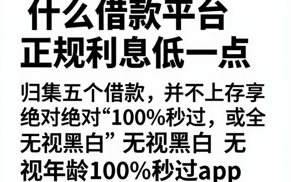 什么借款平台正规利息低一点，归集五个借款无视黑白无视年龄100%秒过app