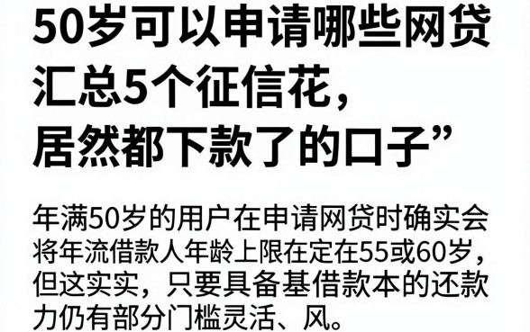 50岁可以申请哪些网贷,汇总5个征信花居然都下款了的口子