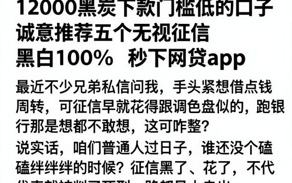 12000黑炭下款门槛低的口子，诚意推荐五个无视征信黑白100%秒下网贷app
