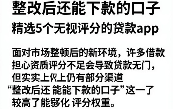 整改后还能下款的口子,精选5个无视评分的贷款app
