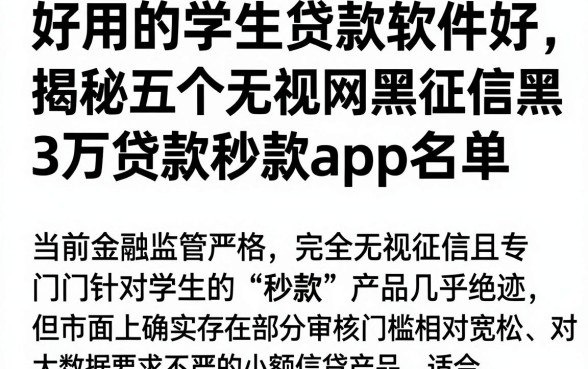 好用的学生贷款软件好,揭秘五个无视网黑征信黑3万贷款秒款app名单