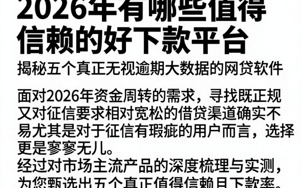 2026年有哪些值得信赖的好下款平台,揭秘五个真正无视逾期大数据的网贷软件