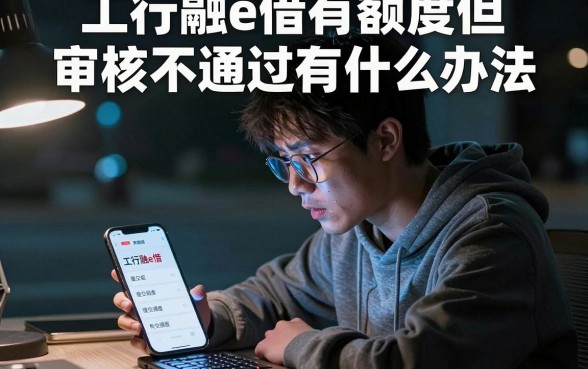 工行融e借有额度但审核不通过有什么办法,归集5个最新能下来钱的app