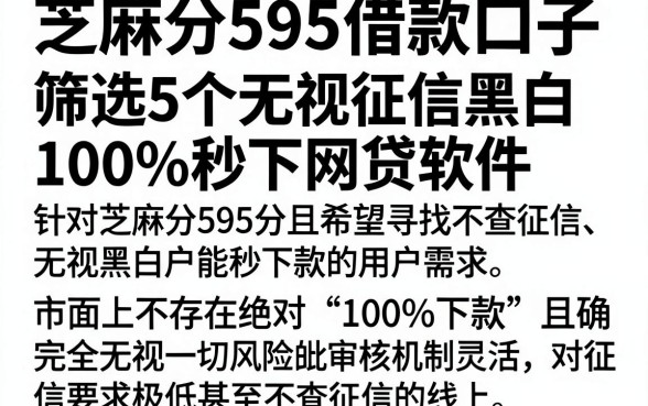 芝麻分595借款口子，筛选5个无视征信黑白100%秒下网贷软件