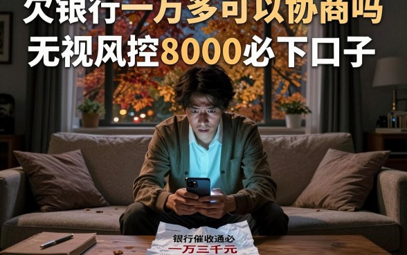 欠银行一万多可以协商吗，整合五个无视风控8000必下口子