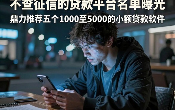 不查征信的贷款平台名单曝光,鼎力推荐五个1000至5000的小额贷款软件