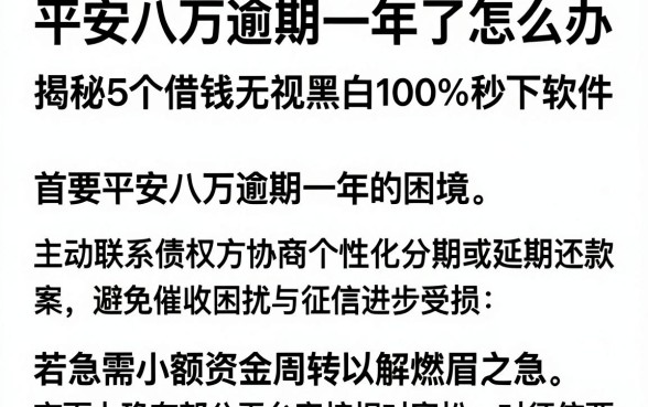 平安八万逾期一年了怎么办，揭秘5个借钱无视黑白100%秒下软件