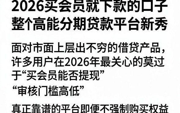 2026买会员就下款的口子,整理五个高能分期贷款平台新秀