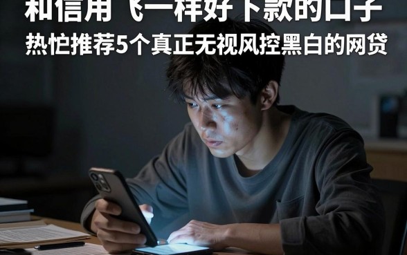 和信用飞一样好下款的口子，热忱推荐5个真正无视风控黑白的网贷