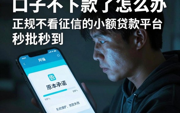 口子不下款了怎么办，陈列五个正规不看征信的小额贷款平台