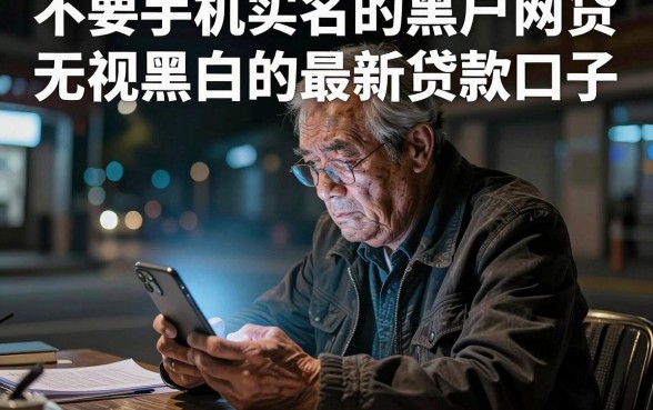 不要手机实名的黑户网贷,整合5个无视黑白的最新贷款口子