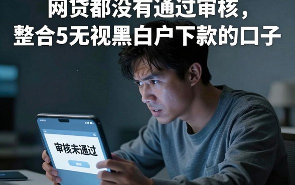 网贷都没有通过审核，整合5个无视黑白户下款的口子