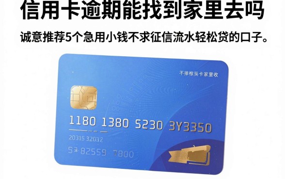 信用卡逾期能找到家里去吗,诚意推荐5个急用小钱不求征信流水轻松贷的口子