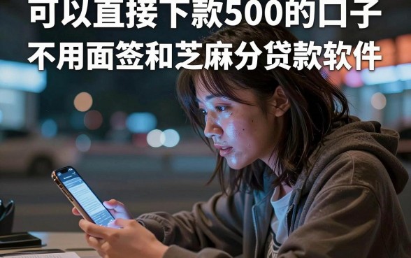 可以直接下款500的口子,整理五个不用面签和芝麻分的贷款软件