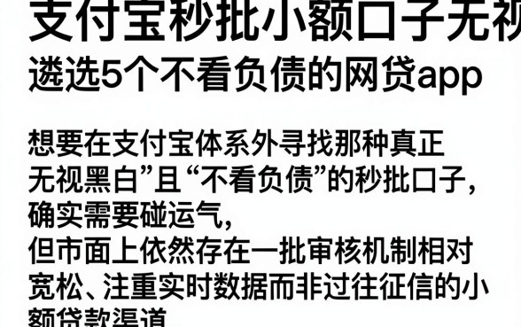 支付宝秒批小额口子无视黑白,遴选5个不看负债的网贷app