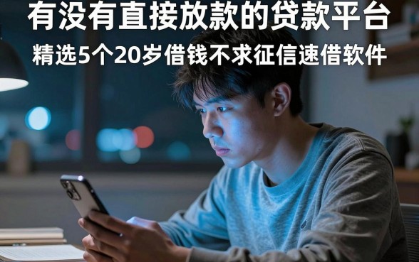 有没有直接放款的贷款平台，精选5个20岁借钱不求征信速借软件